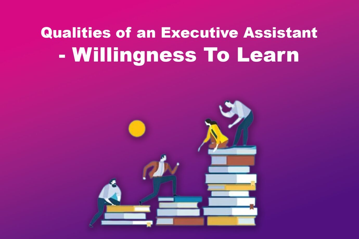 Willingness To Learn - Best Quality Executive Assistant