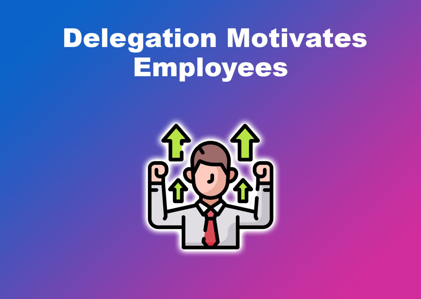 Delegation Motivates Employees