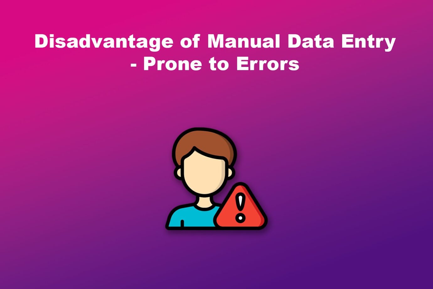 Disadvantage of Manual Data Entry - Prone to Errors