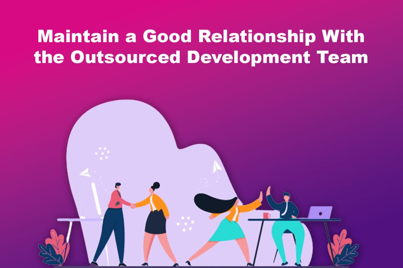 Outsourced Development Team - Good Relationship