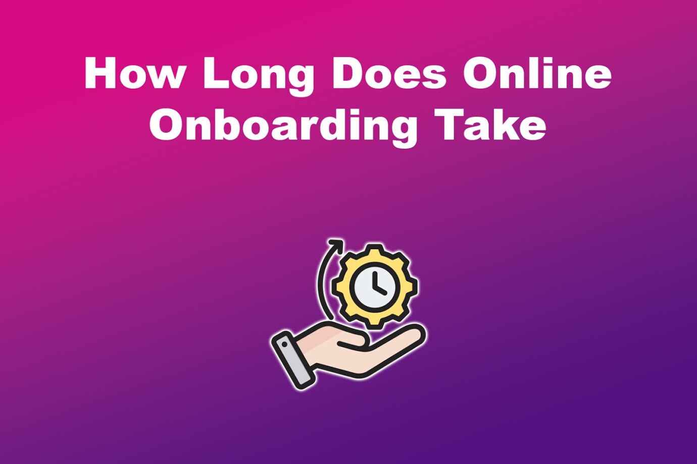 How Long Does Online Onboarding Take