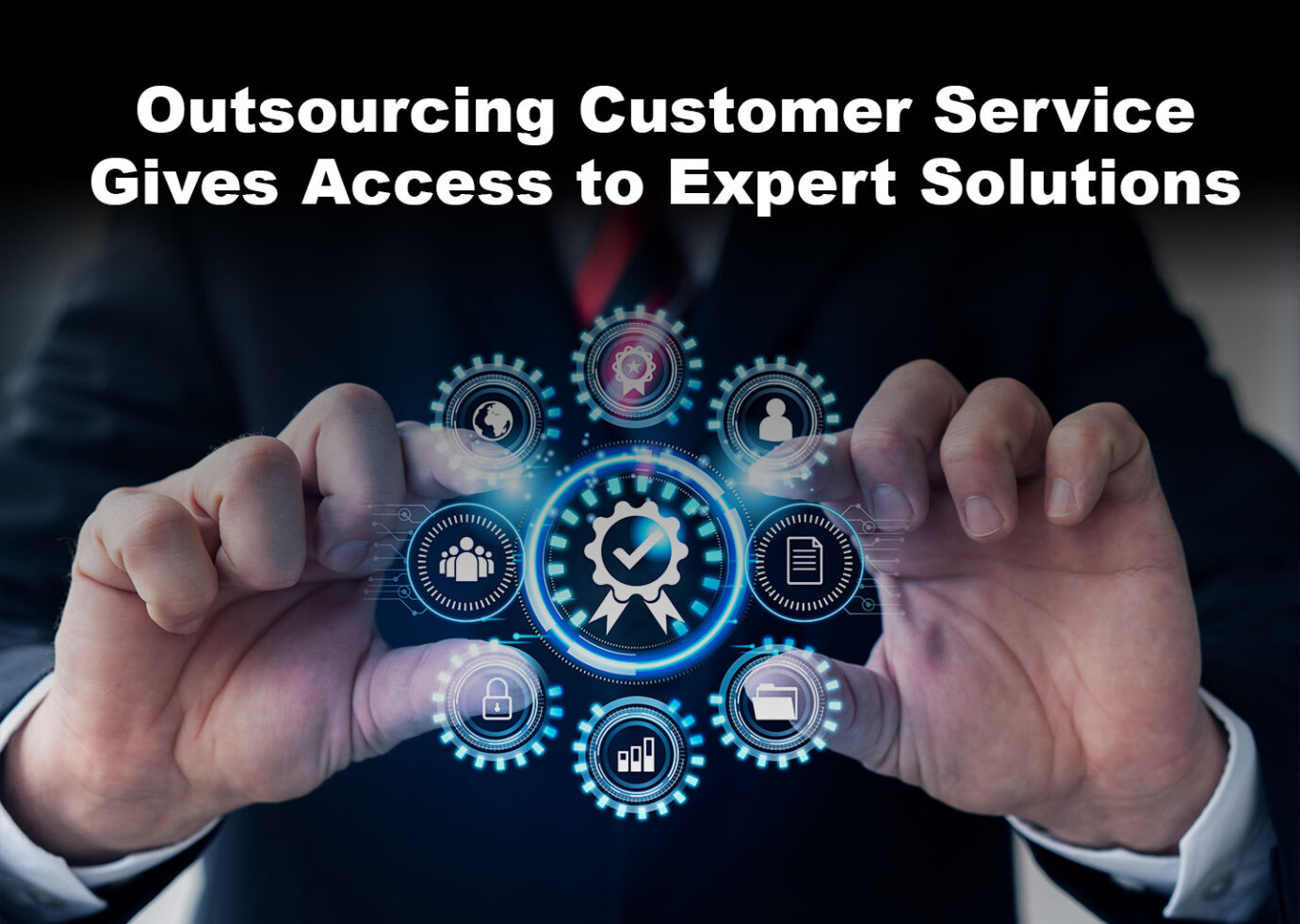 Outsourcing Customer Service Gives Access to Expert Solutions