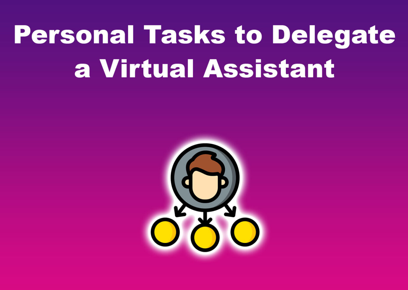 Personal Tasks to Delegate a Virtual Assistant