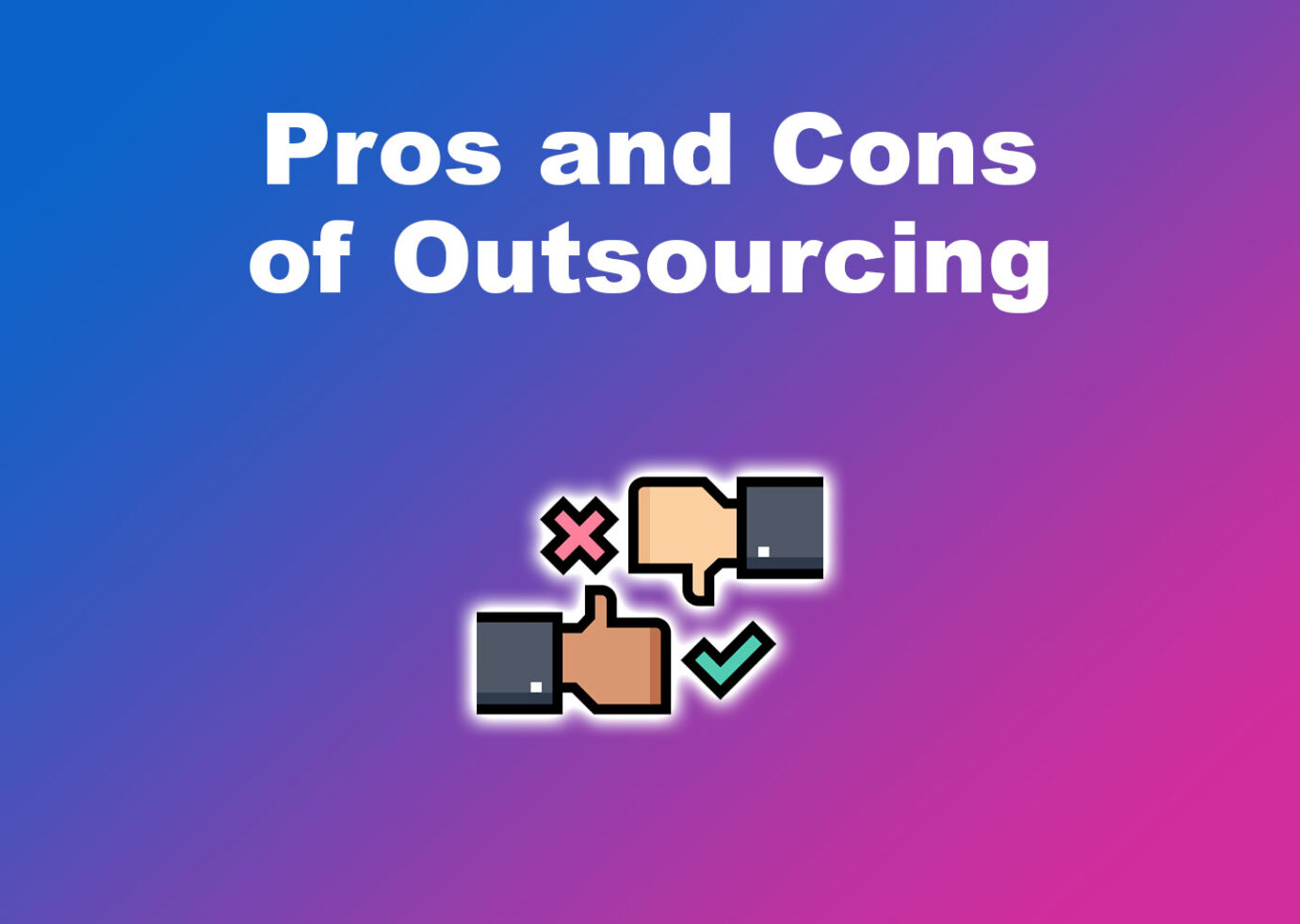 Pros and Cons of Outsourcing