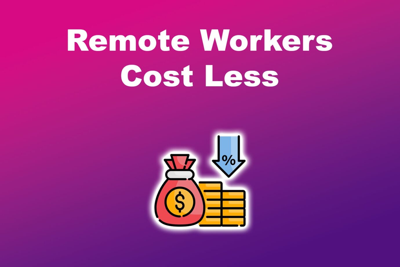 Remote Workers Cost Less