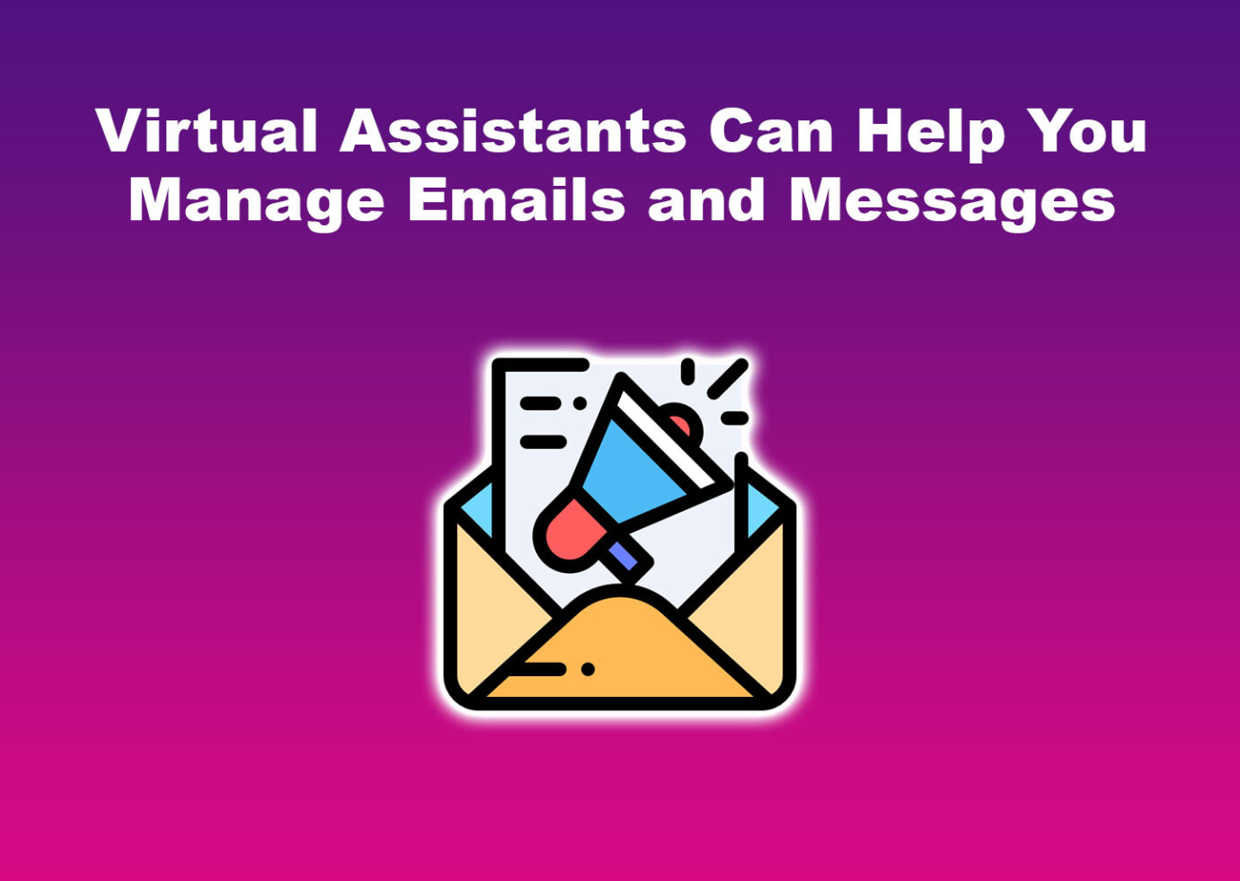 Virtual Assistants Can Help You Manage Emails and Messages