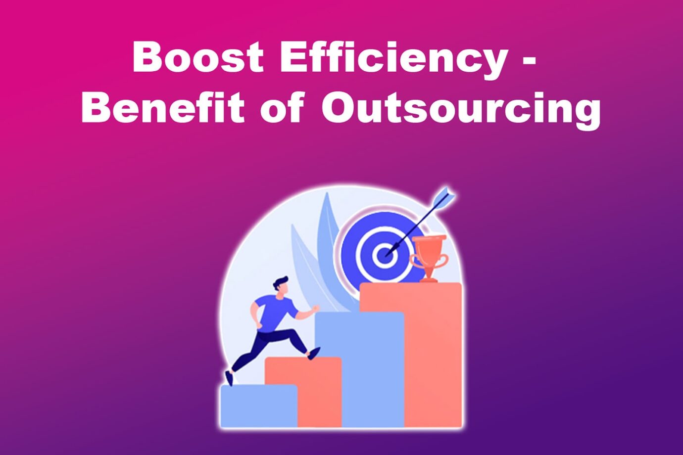 Boost Efficiency - Benefit of Outsourcing