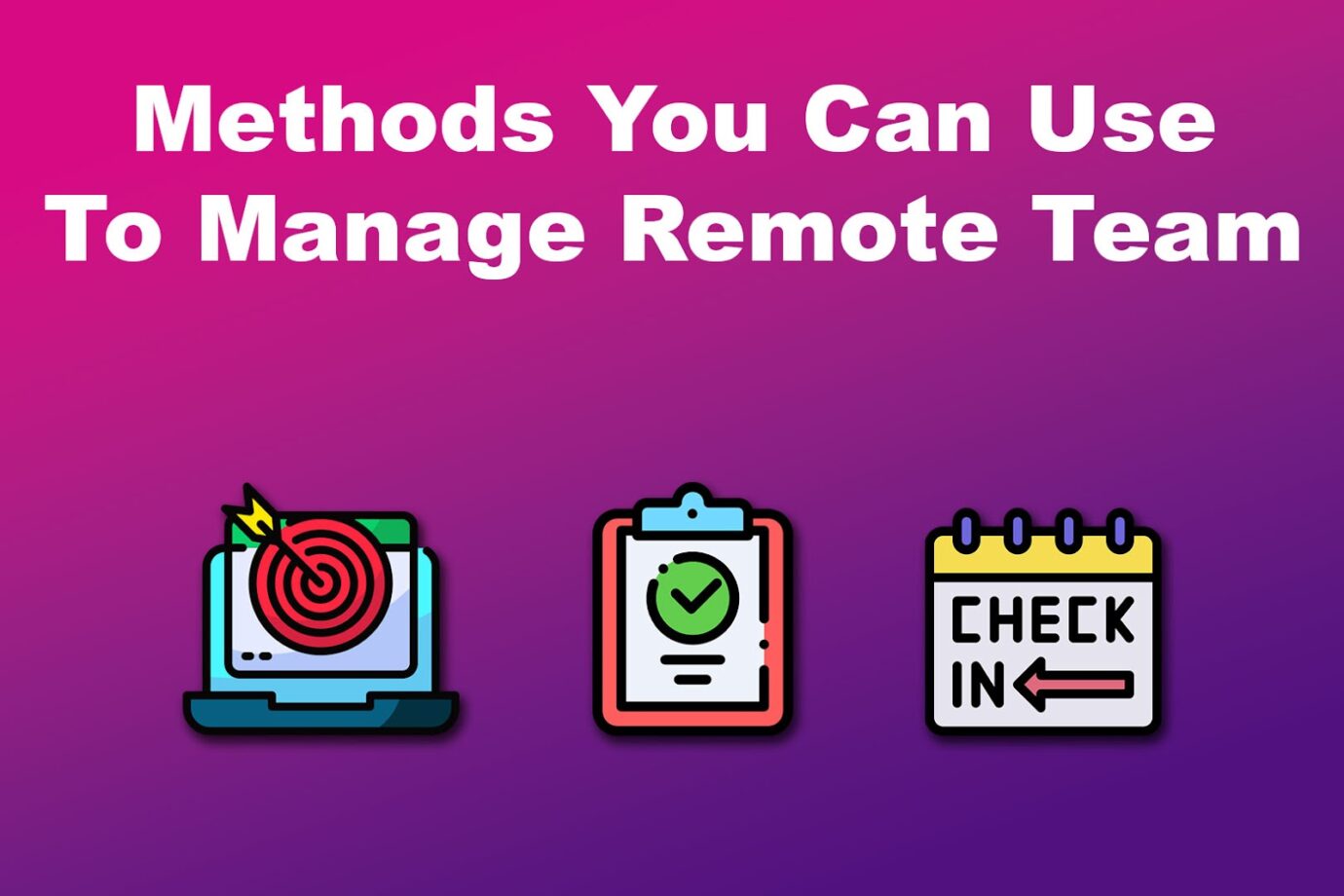 Methods You Can Use To Manage Remote Team