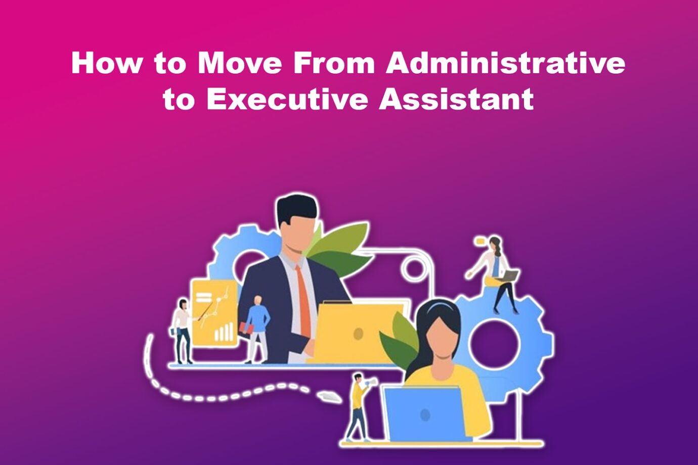 How to Move From Administrative to Executive Assistant