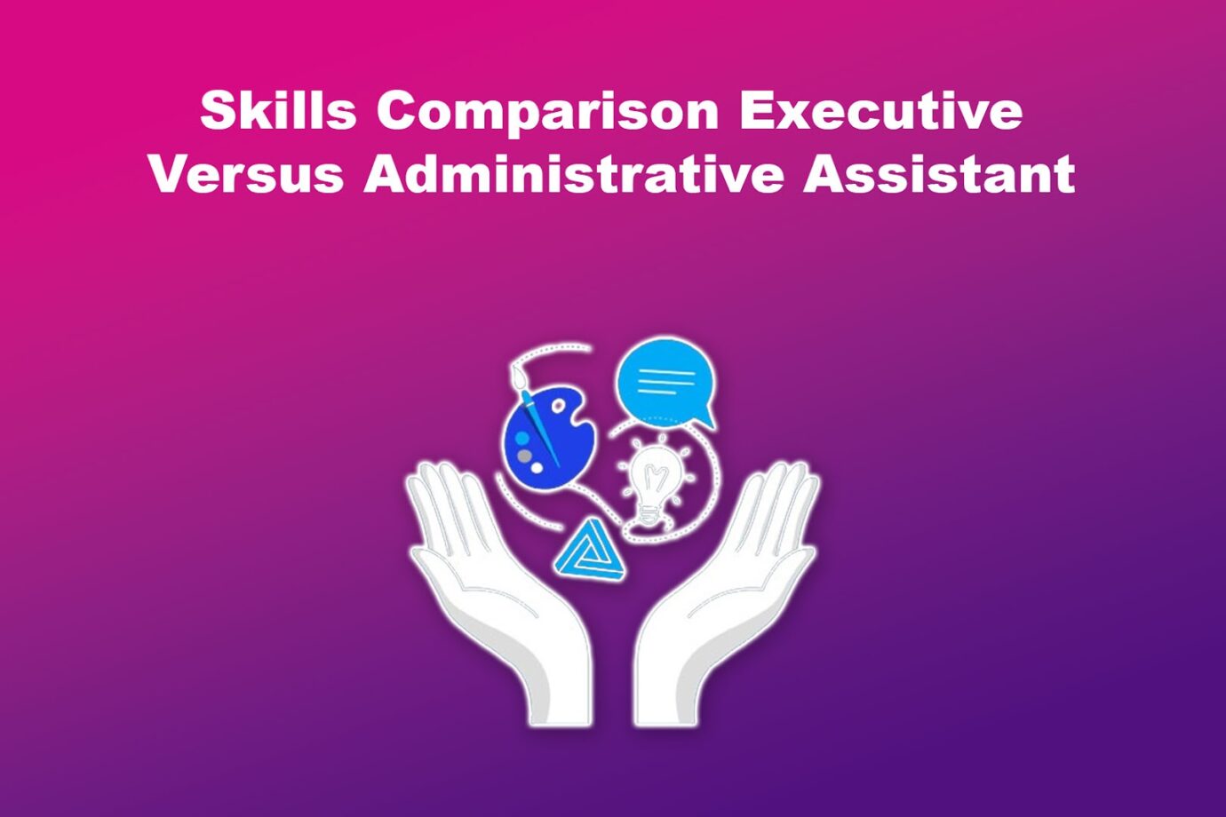 Skills Comparison Executive Versus Administrative Assistant