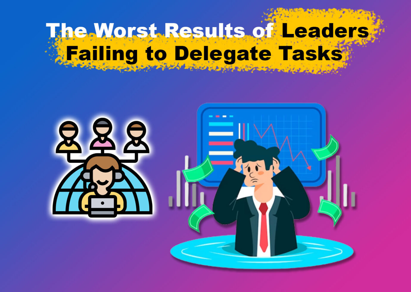 5 Worst Results of a Team Leader Failing to Delegate Tasks