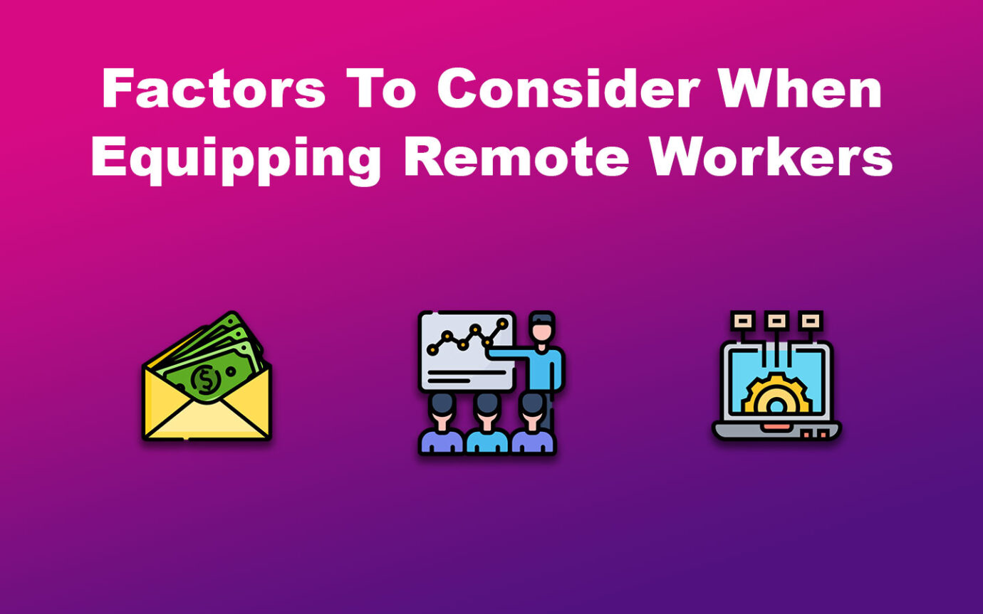 Factors To Consider When Equipping Remote Workers