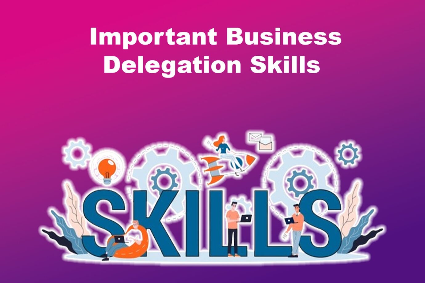 Important Business Delegation Skills