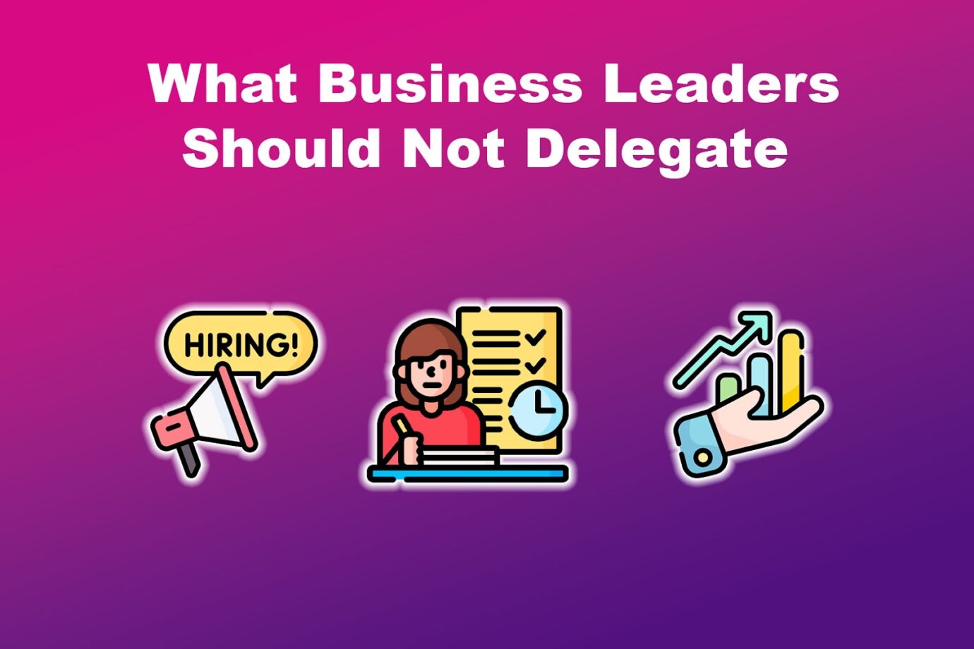 What Business Leaders Should Not Delegate