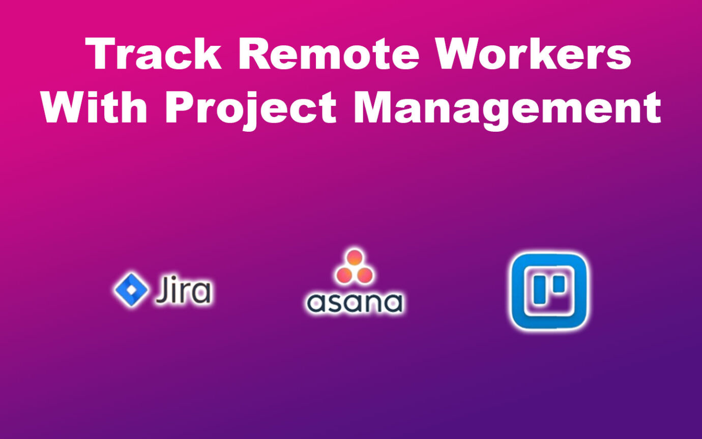 Employers Track Remote Workers With Project Management