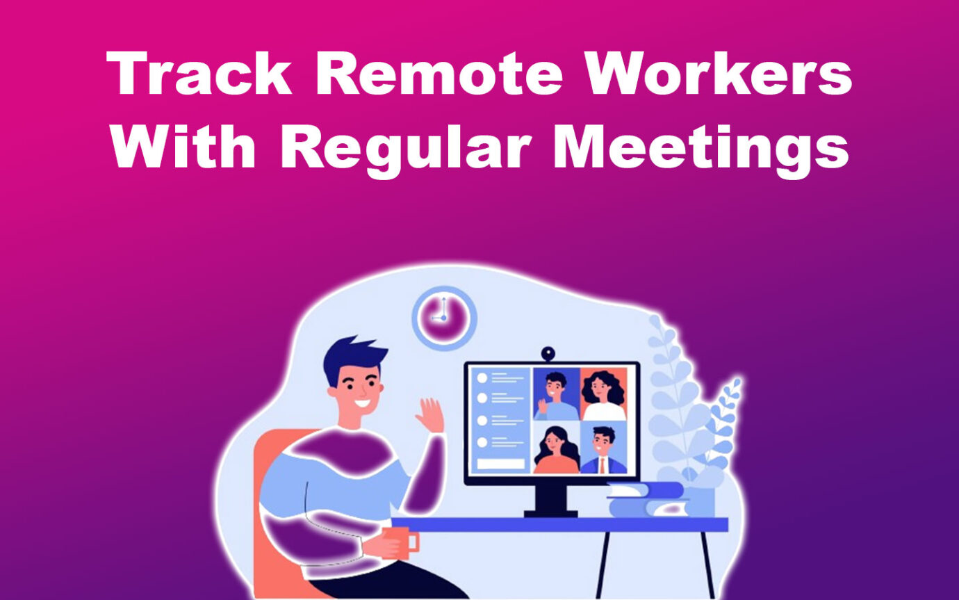 Employers Track Remote Workers With Regular Meetings