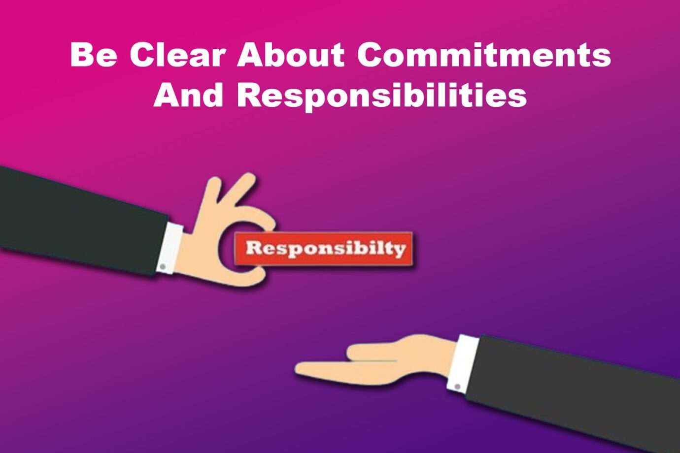 Avoid Micromanaging - Be Clear About Commitments And Responsibilities