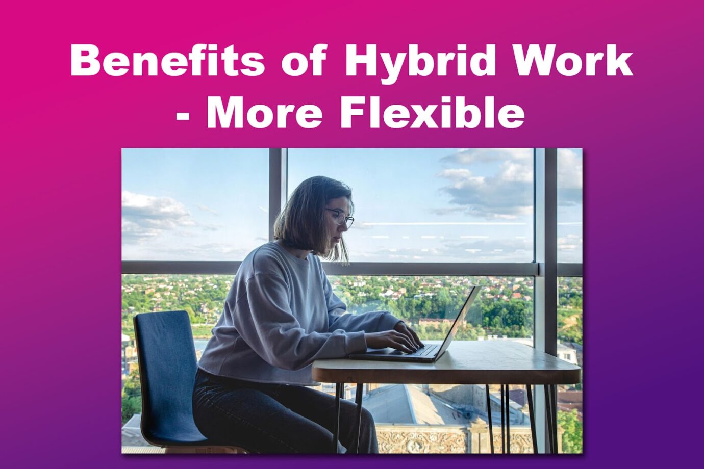 Benefits of Hybrid Work - More Flexible