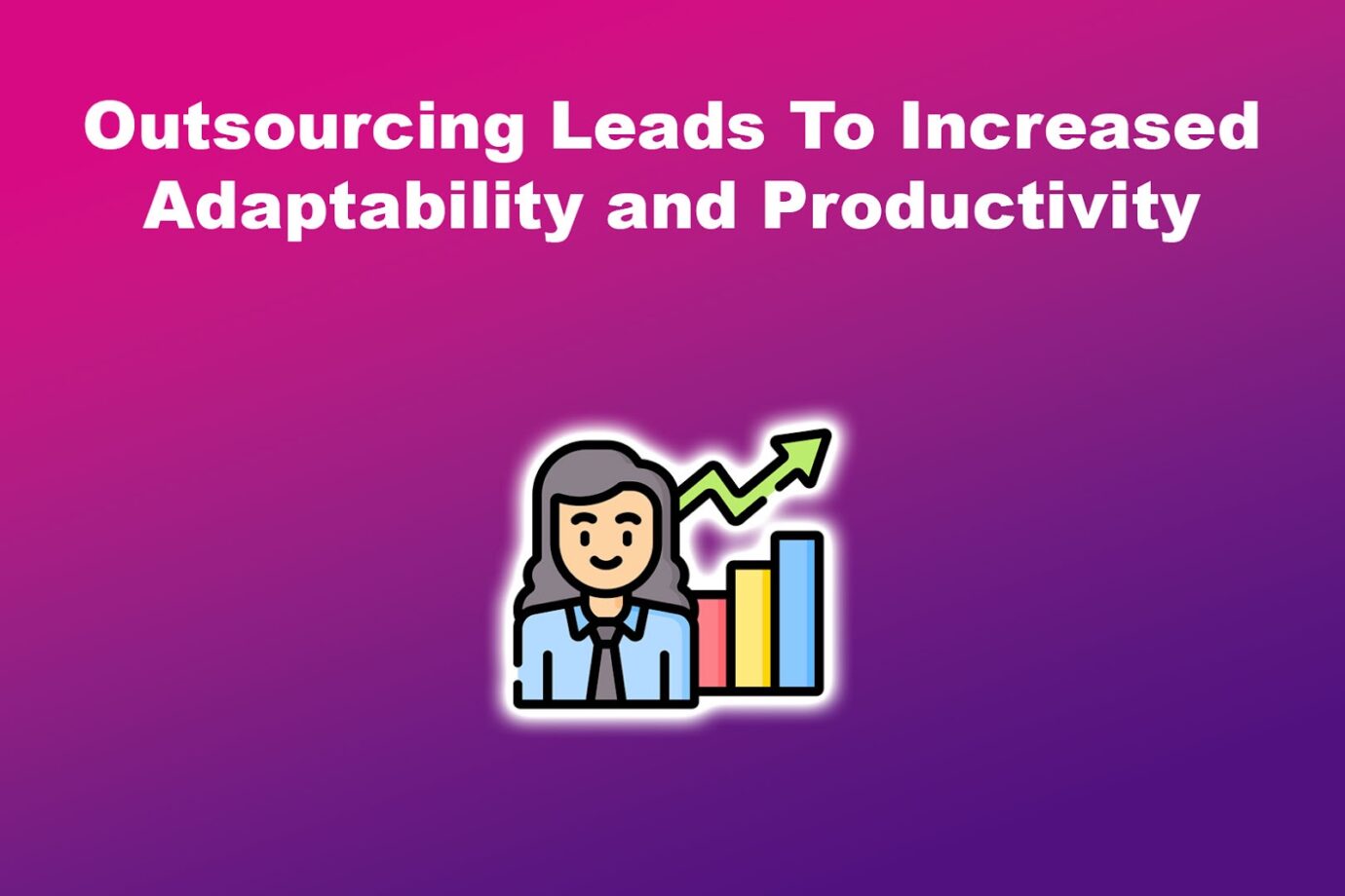 Outsourcing Leads To Increased Adaptability and Productivity