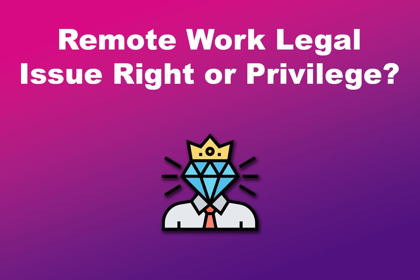 Remote Work Legal Issue Right or Privilege