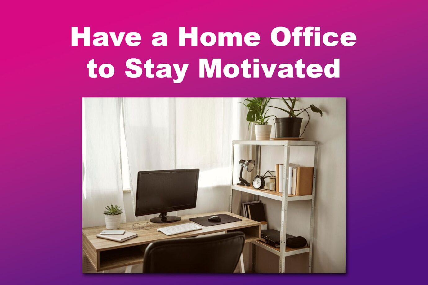 How to Stay Motivated Working From Home - Home Office