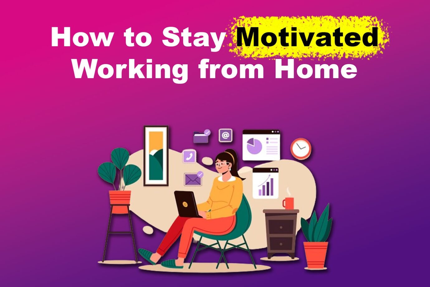 5 Ways to Keep Yourself Motivated While Working From Home