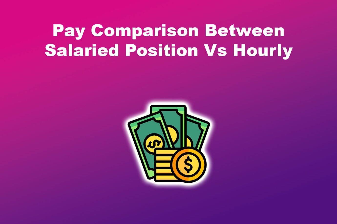 Pay Comparison Between Salaried Position Vs Hourly
