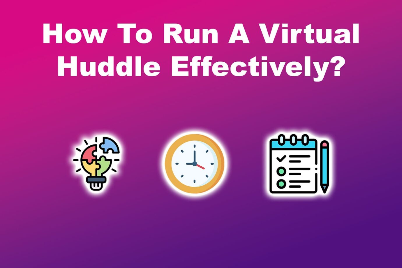 How to Run A Virtual Huddle Effectively