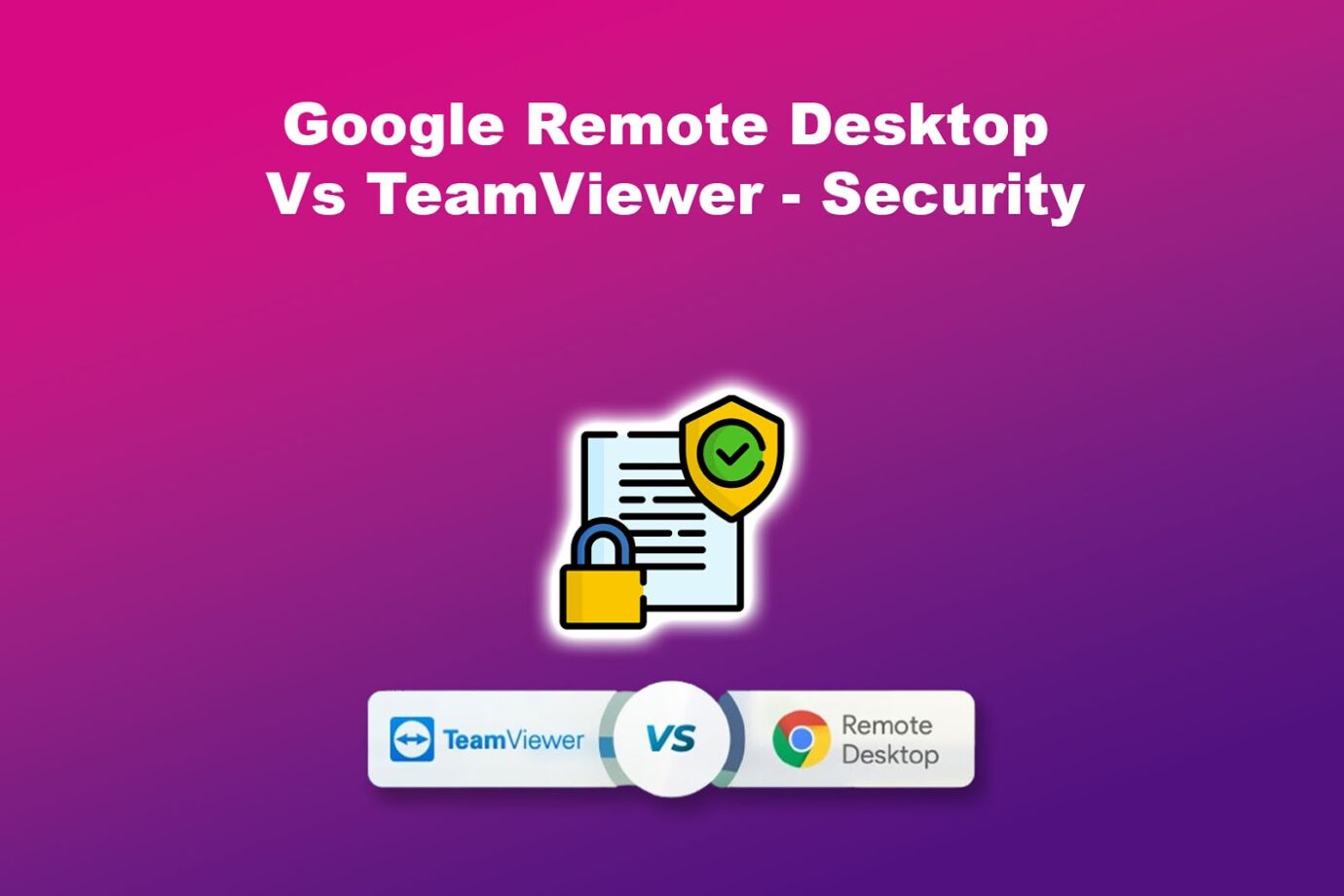 Google Remote Desktop Vs TeamViewer - Security