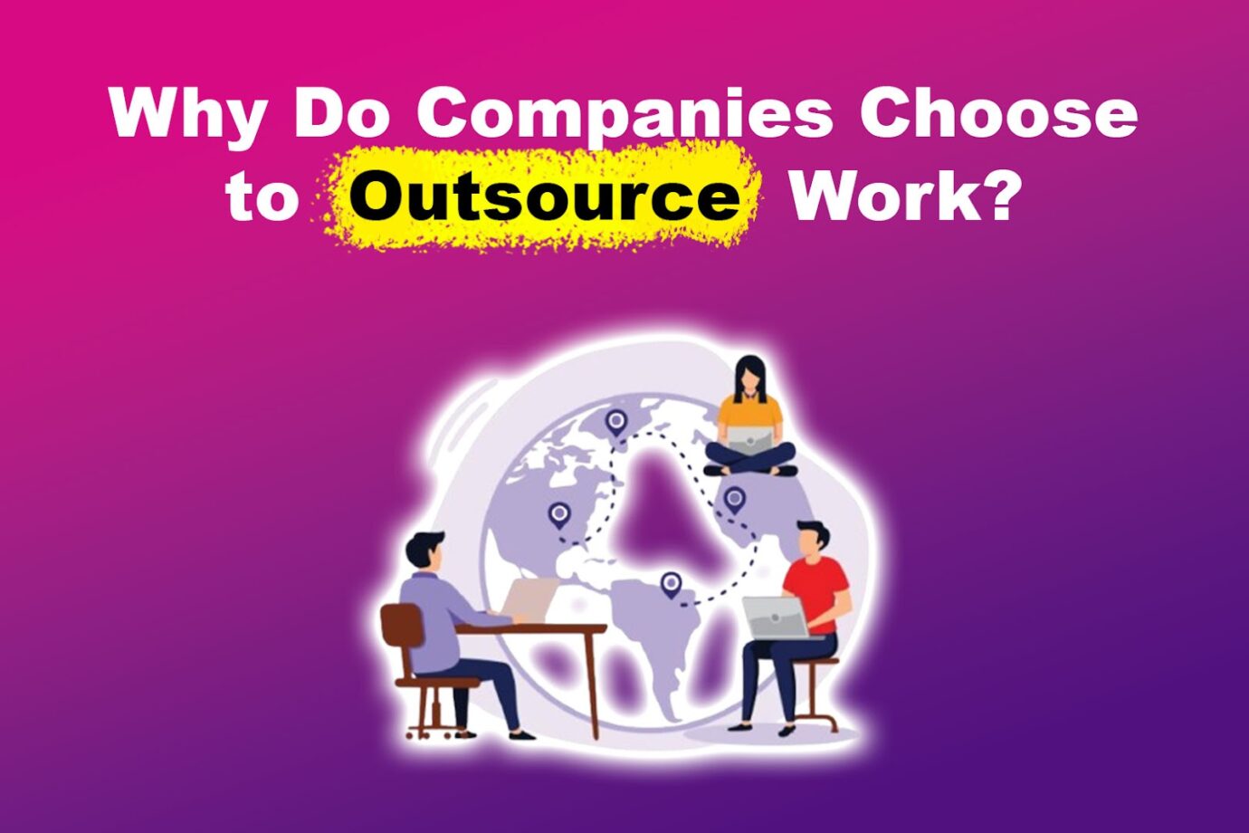 15 Reasons Why Companies Choose to Outsource Work