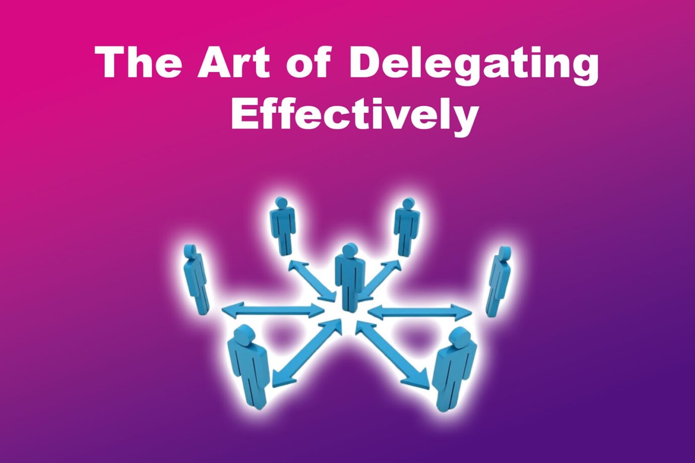 Course 6 - The Art of Delegating Effectively