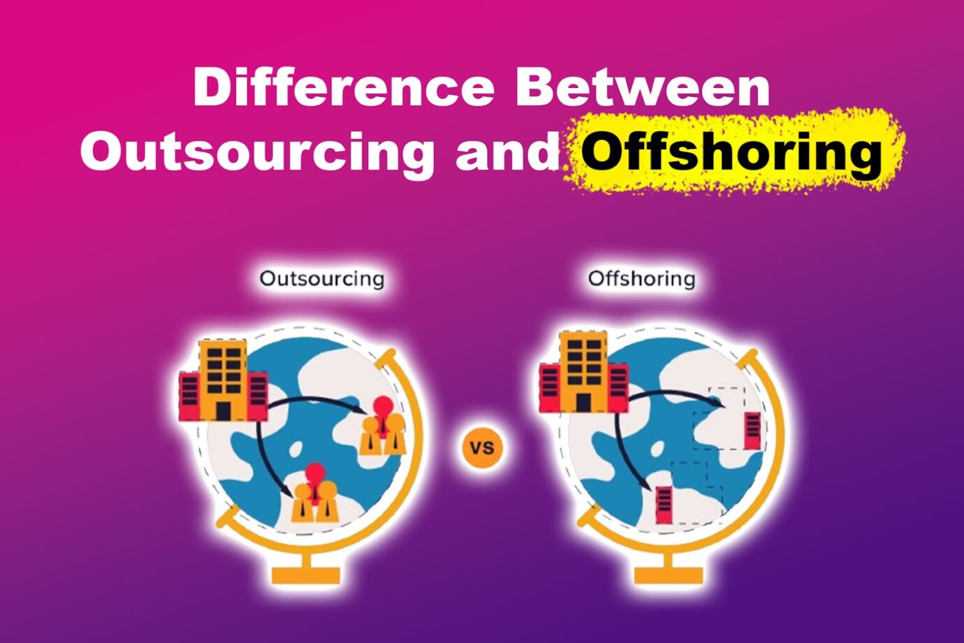 5 Key Differences Between Outsourcing & Offshoring