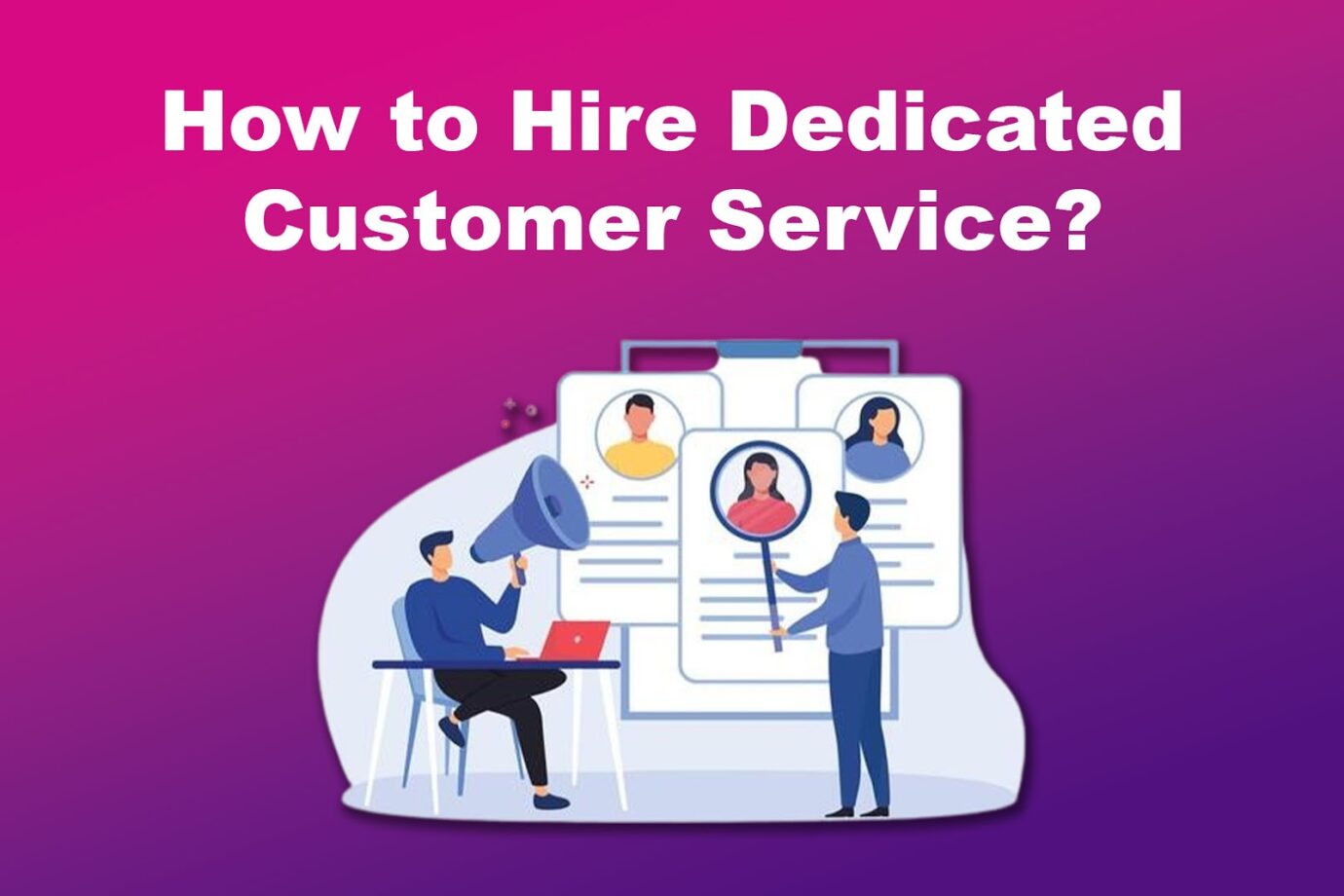 How to Hire Dedicated Customer Service