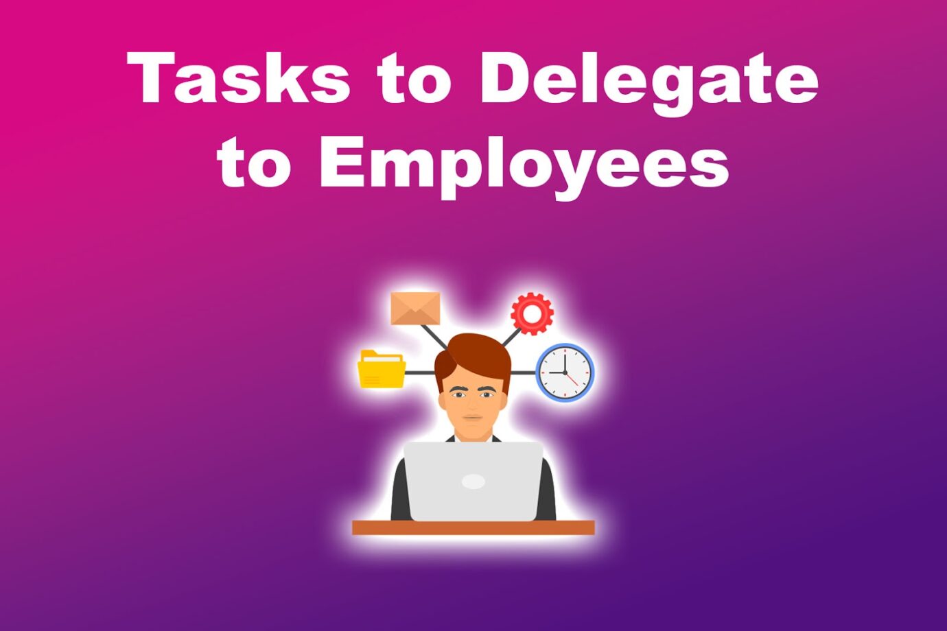 Tasks to Delegate to Employees